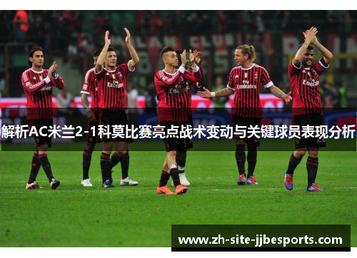 解析AC米兰2-1科莫比赛亮点战术变动与关键球员表现分析