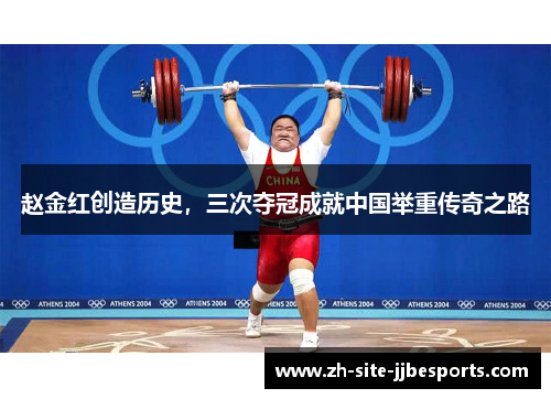 赵金红创造历史，三次夺冠成就中国举重传奇之路