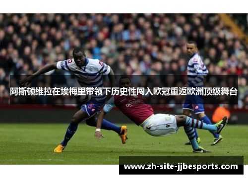 阿斯顿维拉在埃梅里带领下历史性闯入欧冠重返欧洲顶级舞台