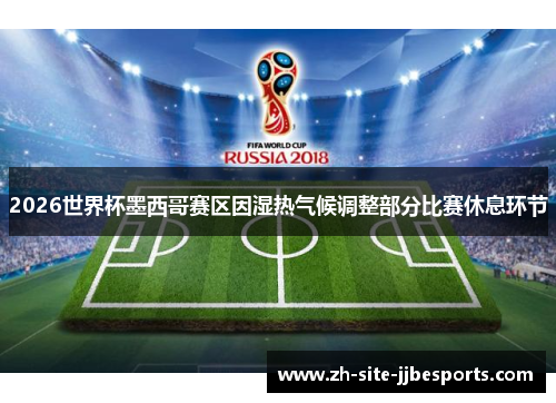 2026世界杯墨西哥赛区因湿热气候调整部分比赛休息环节 2026世界杯墨西哥赛区因湿热气候调整部分比赛休息环节