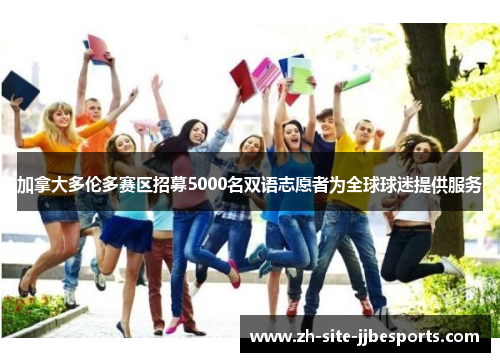 加拿大多伦多赛区招募5000名双语志愿者为全球球迷提供服务